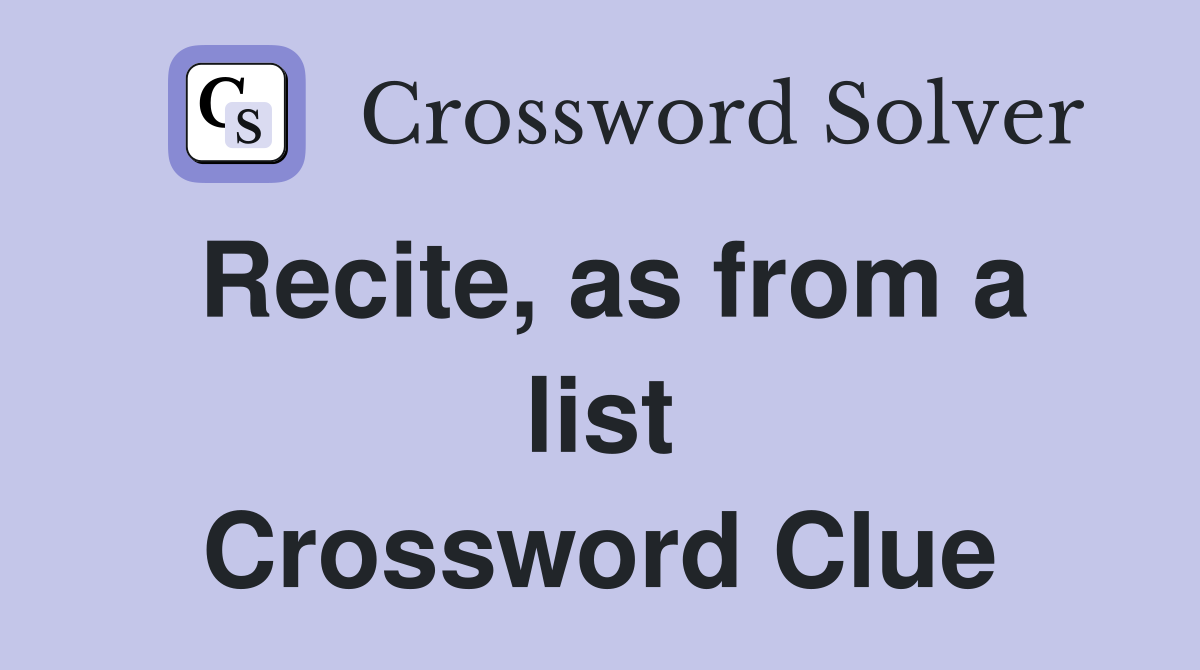 Recite, as from a list Crossword Clue
