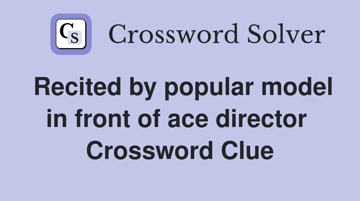 Recited by popular model in front of ace director  Crossword Clue