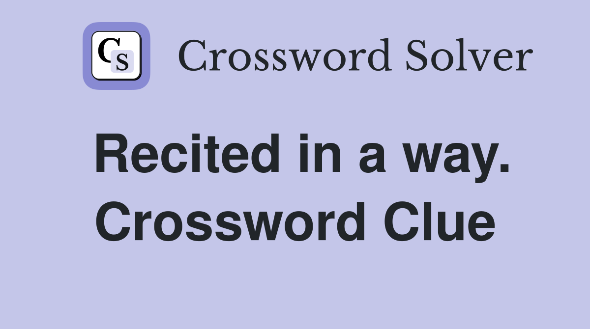Recited in a way. Crossword Clue