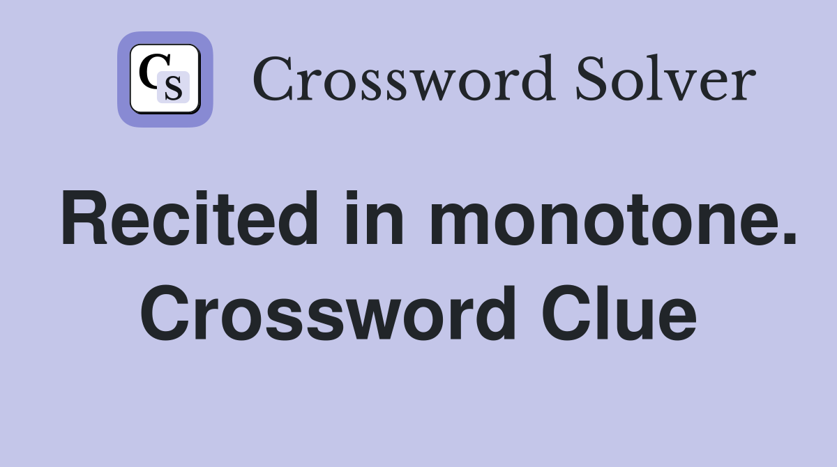 Recited in monotone. Crossword Clue