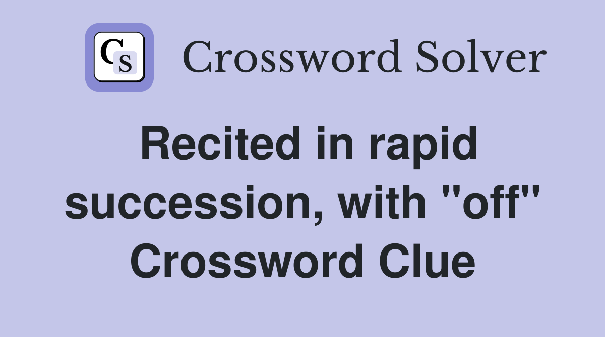 Recited in rapid succession, with "off" Crossword Clue