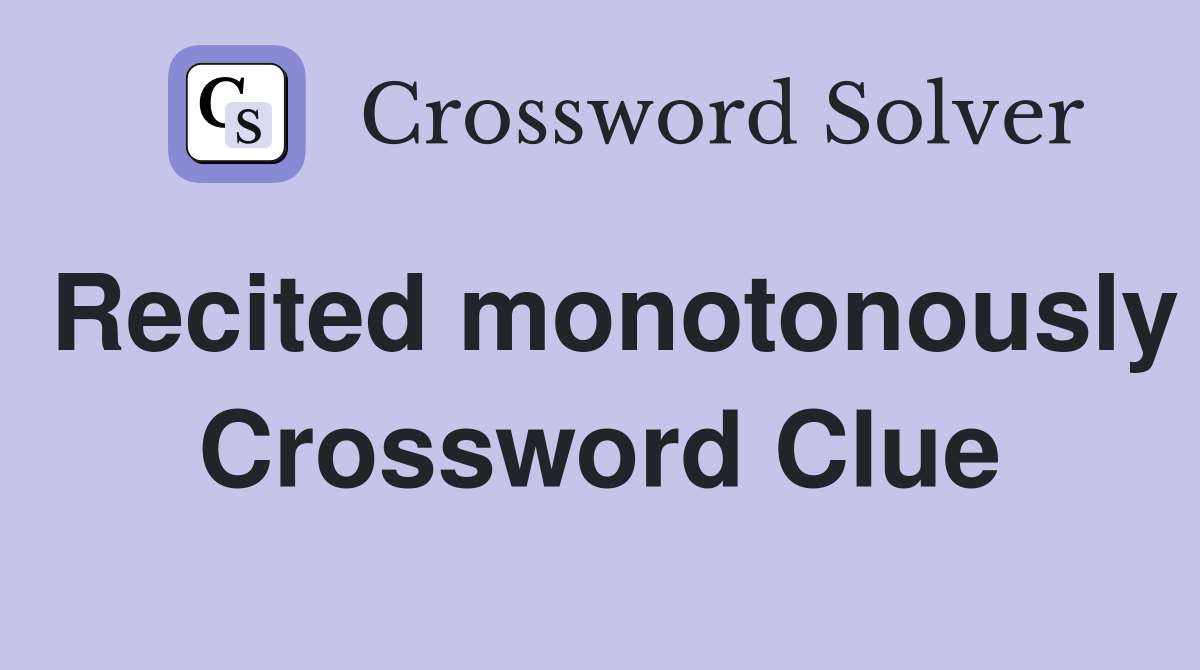 Recited monotonously Crossword Clue