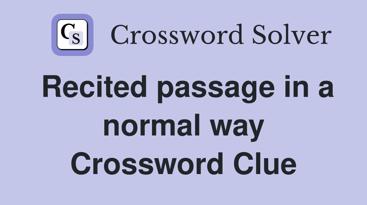 Recited passage in a normal way Crossword Clue