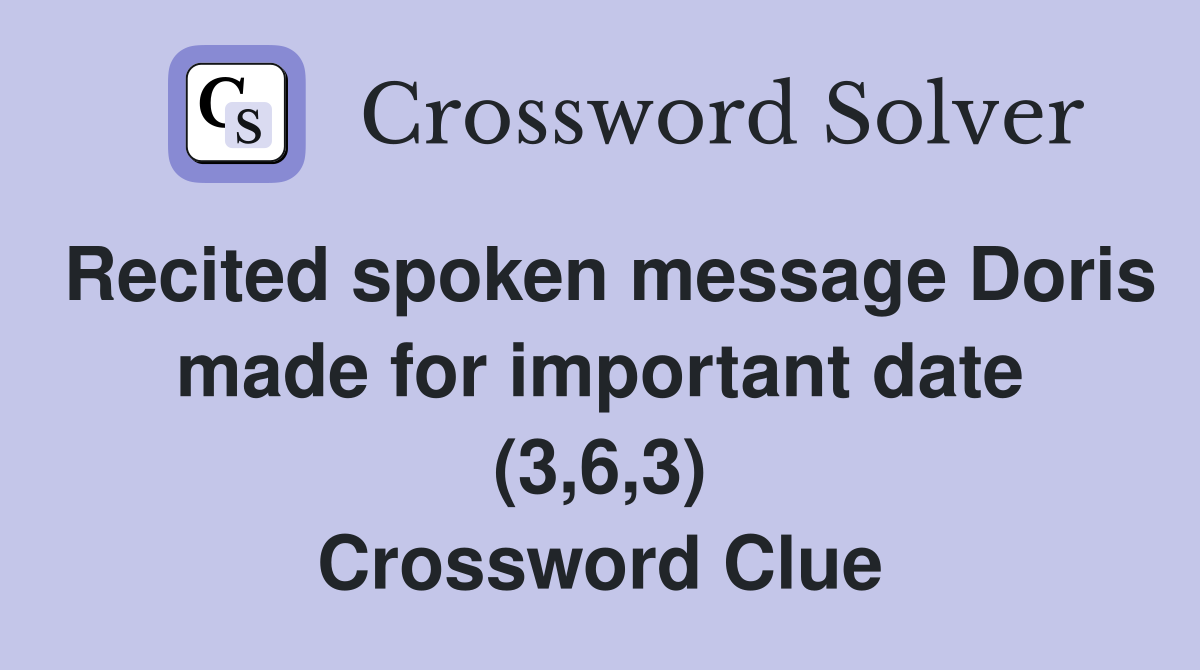 Recited spoken message Doris made for important date (3,6,3) Crossword Clue