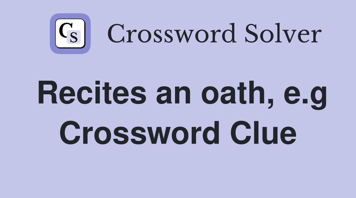 Recites an oath, e.g Crossword Clue