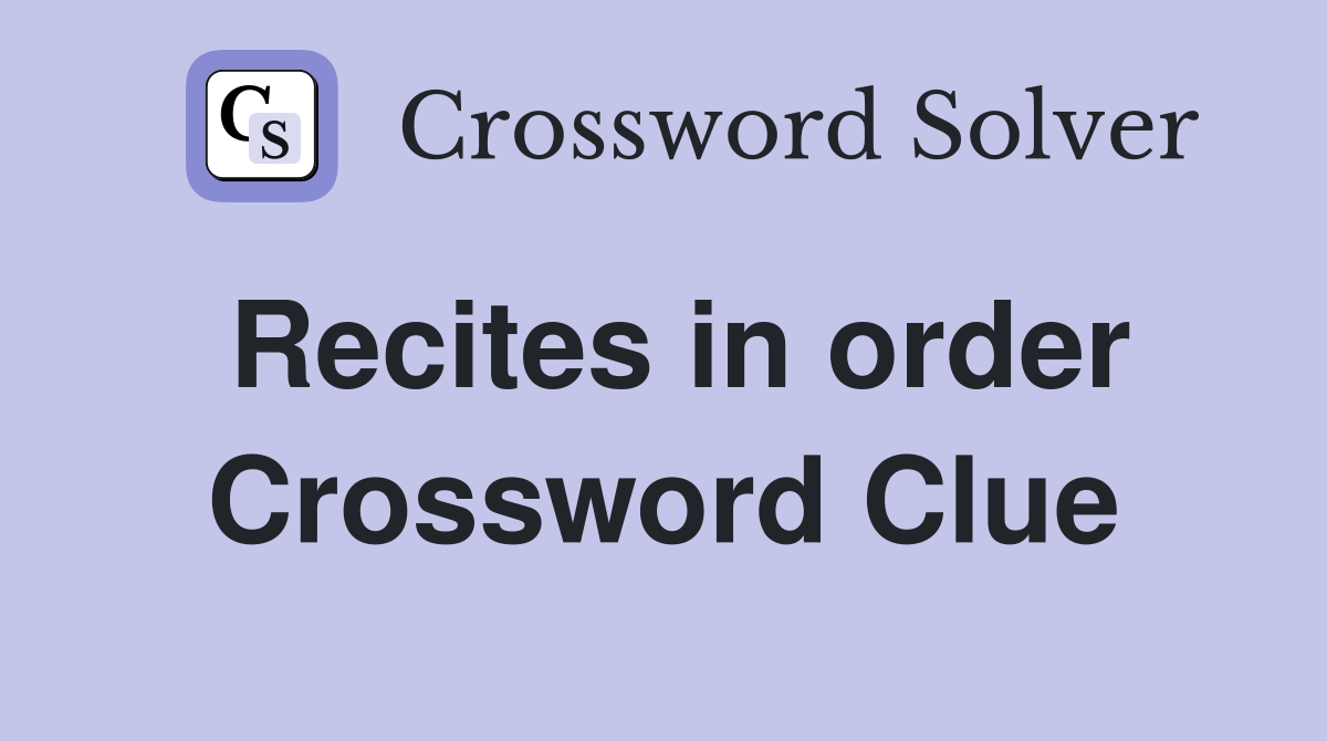 Recites in order Crossword Clue