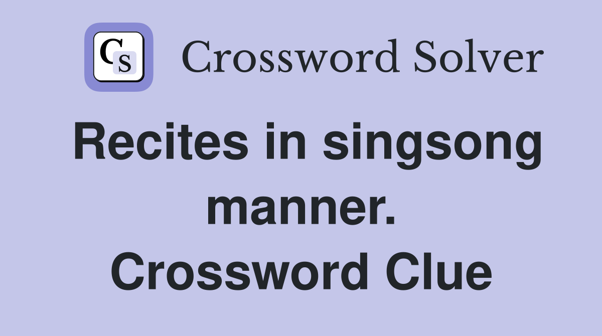 Recites in singsong manner. Crossword Clue