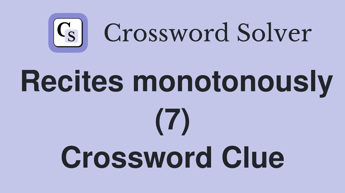 Recites monotonously (7) Crossword Clue