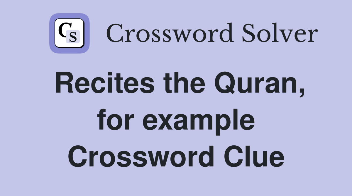 Recites the Quran, for example Crossword Clue