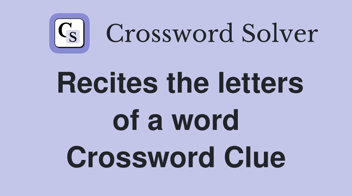 Recites the letters of a word Crossword Clue