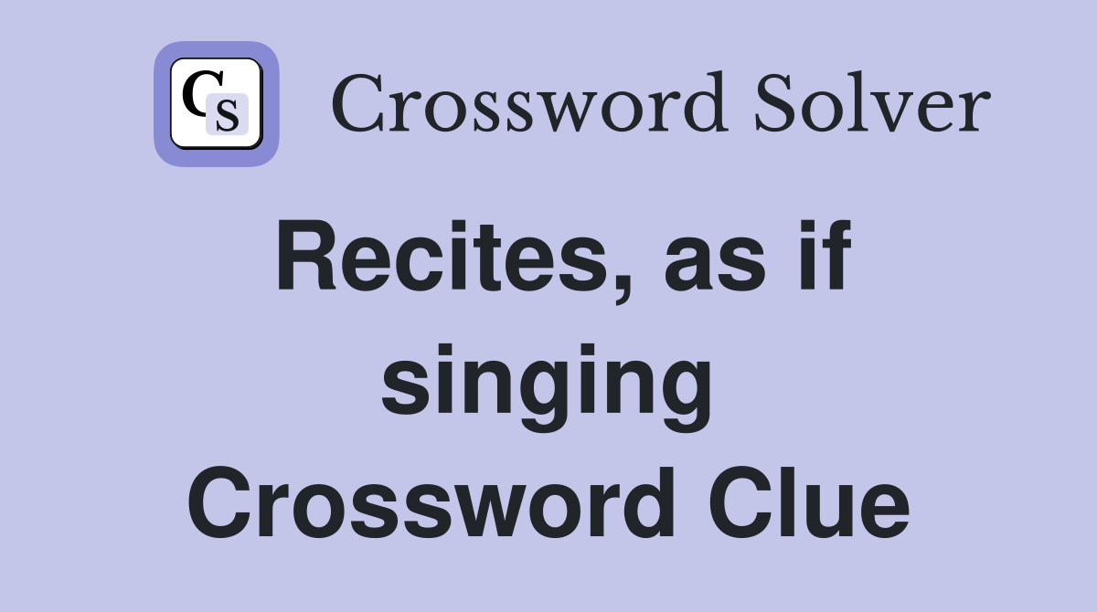 Recites, as if singing Crossword Clue
