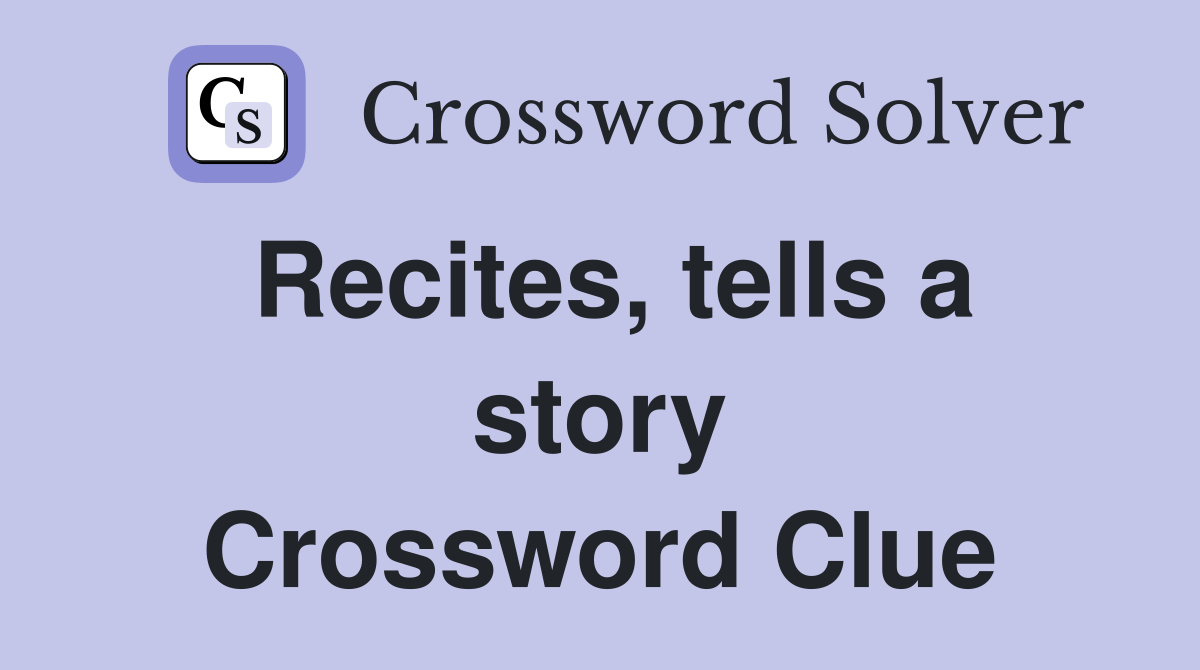 Recites, tells a story Crossword Clue