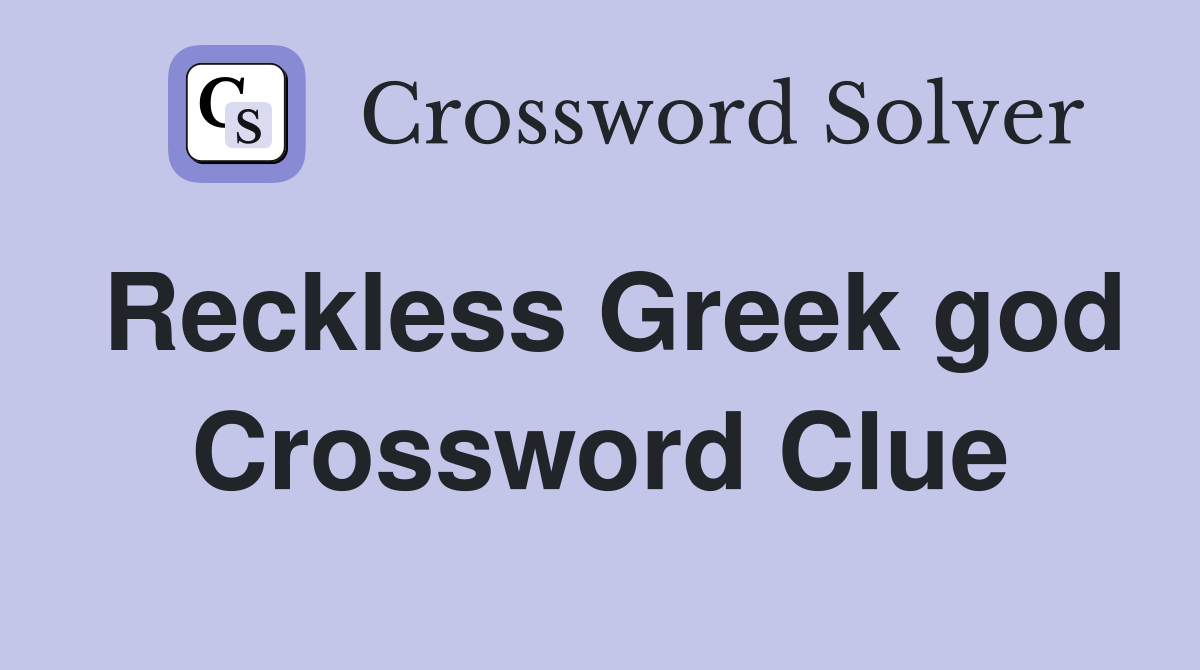 Reckless Greek god Crossword Clue