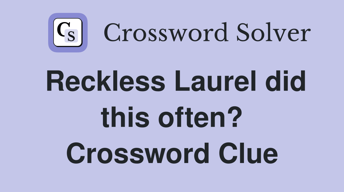 Reckless Laurel did this often? Crossword Clue