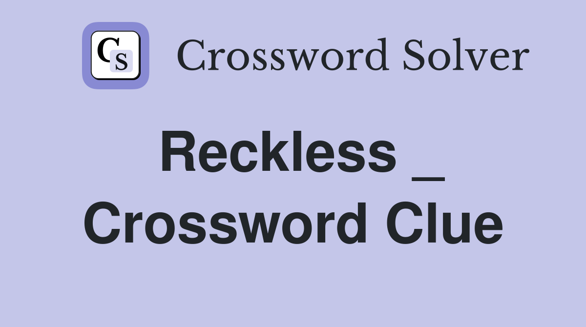Reckless _ Crossword Clue