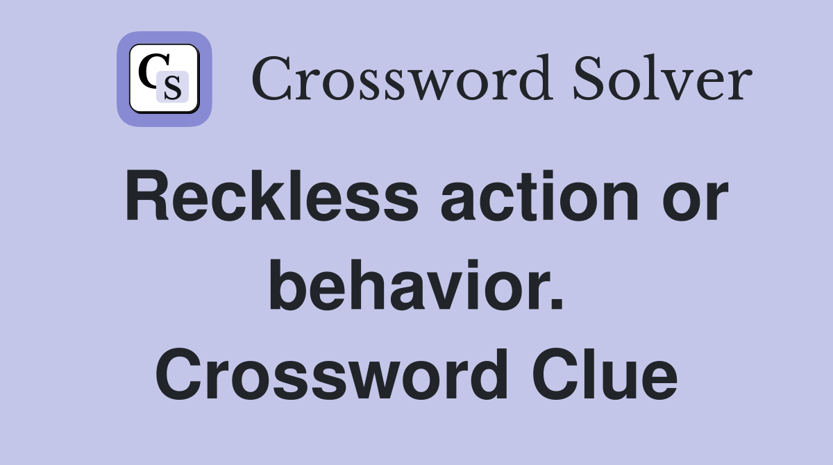 Reckless action or behavior. Crossword Clue