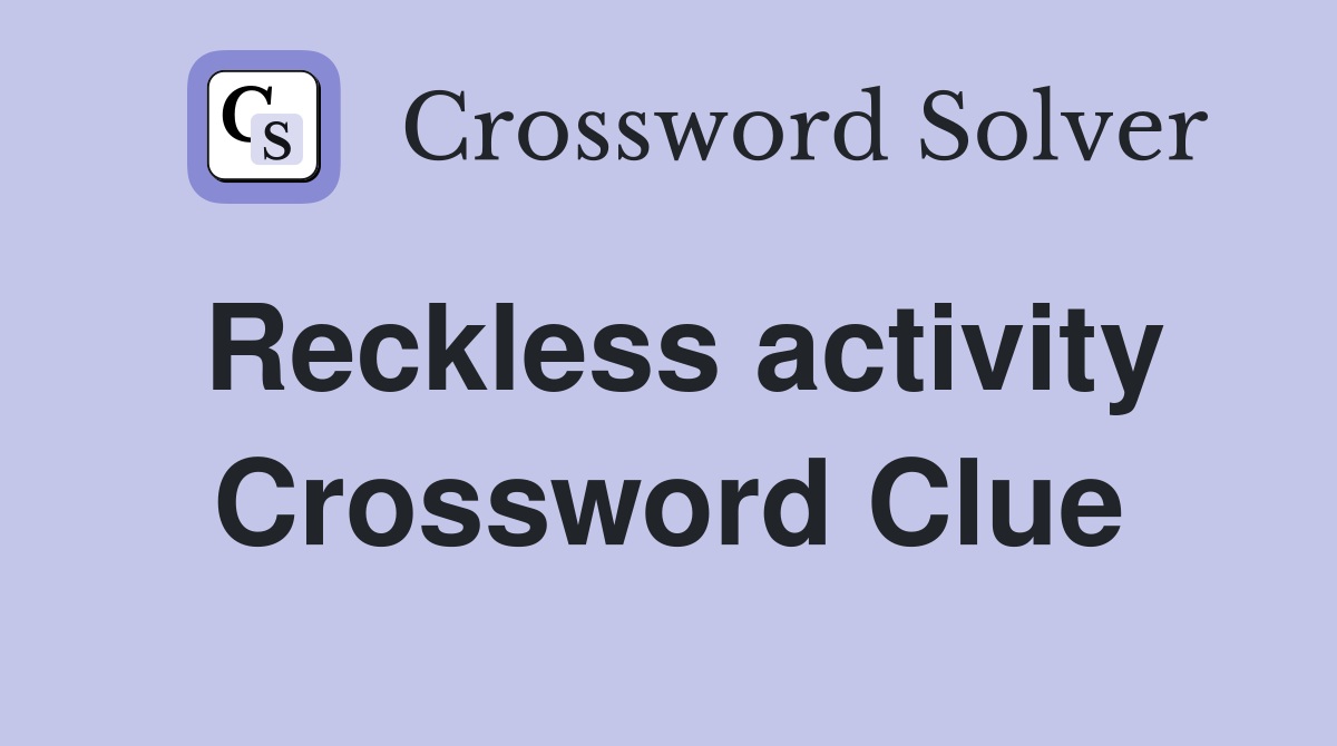 Reckless activity Crossword Clue