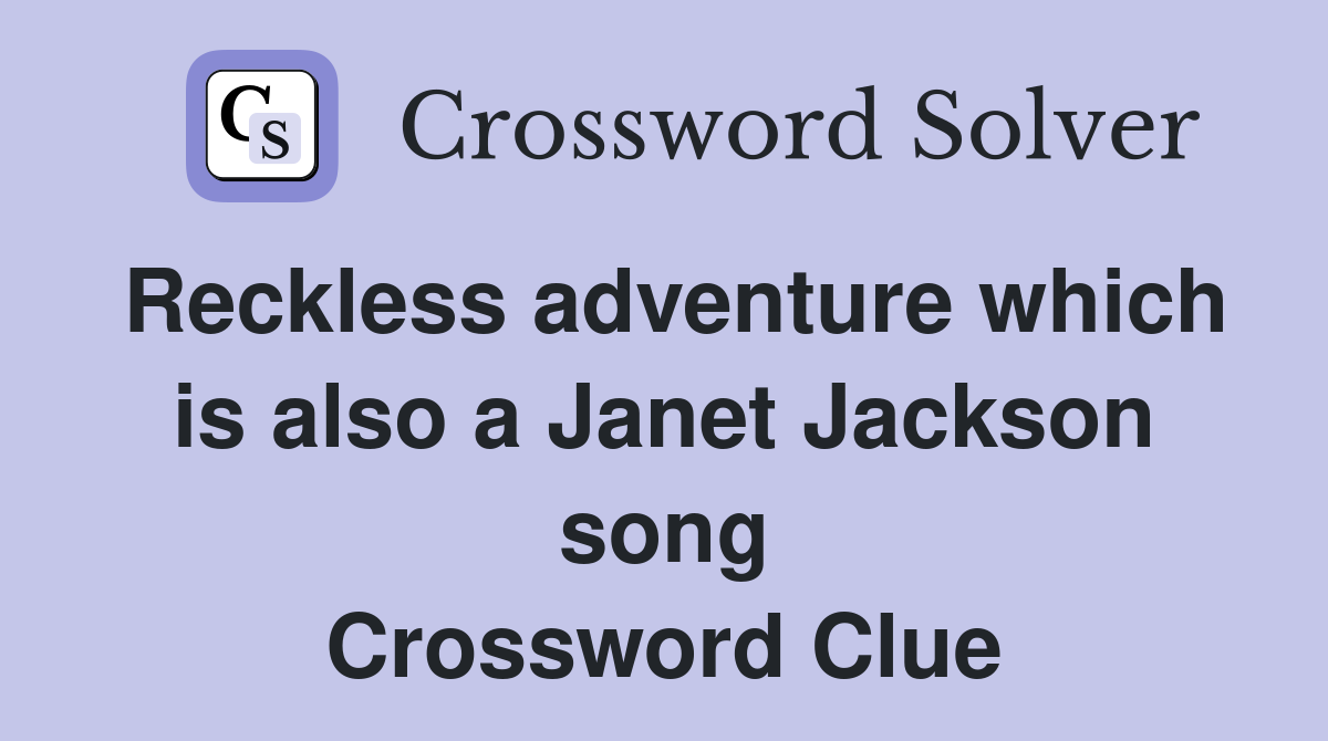 Reckless adventure which is also a Janet Jackson song Crossword Clue