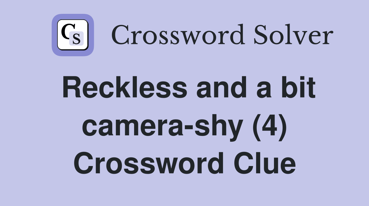 Reckless and a bit camera-shy (4) Crossword Clue