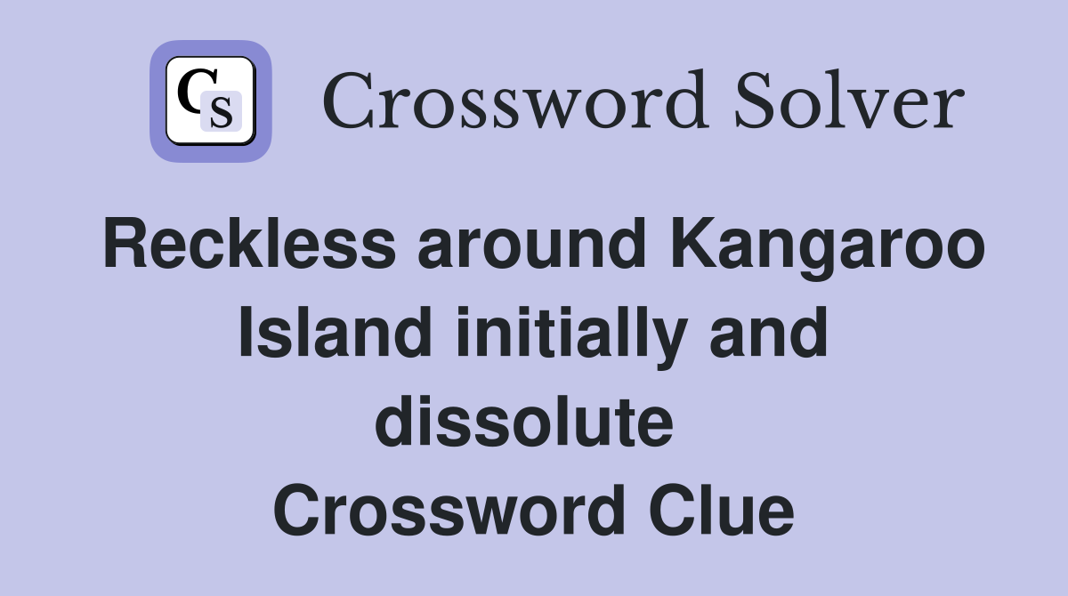 Reckless around Kangaroo Island initially and dissolute  Crossword Clue
