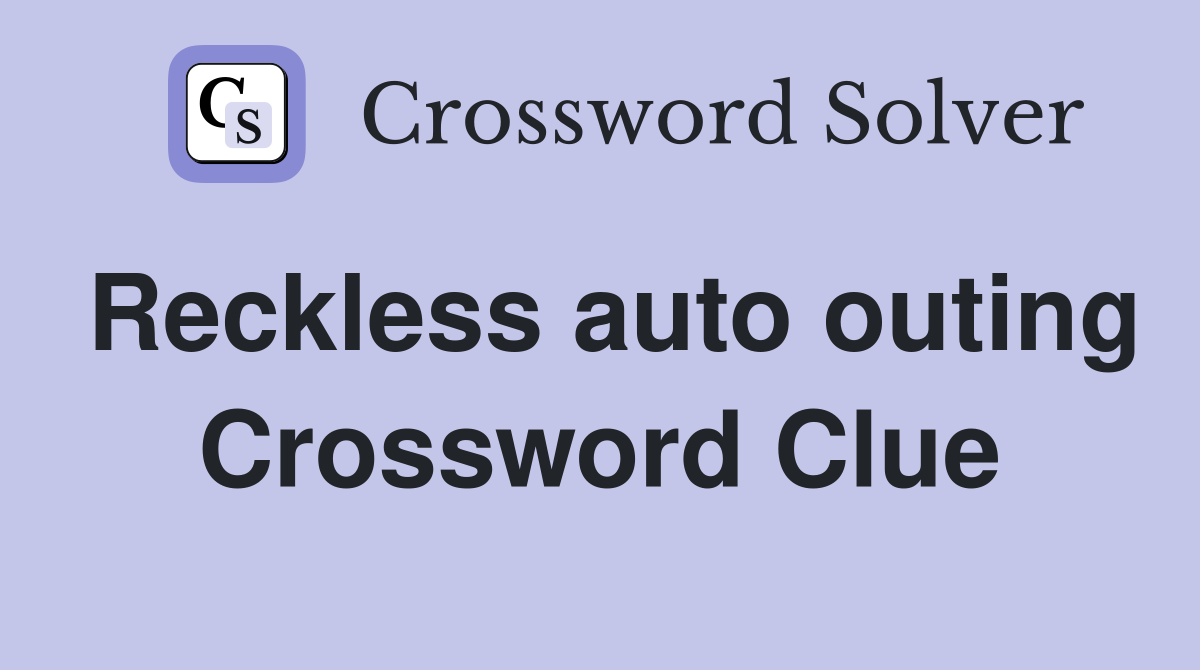 Reckless auto outing Crossword Clue