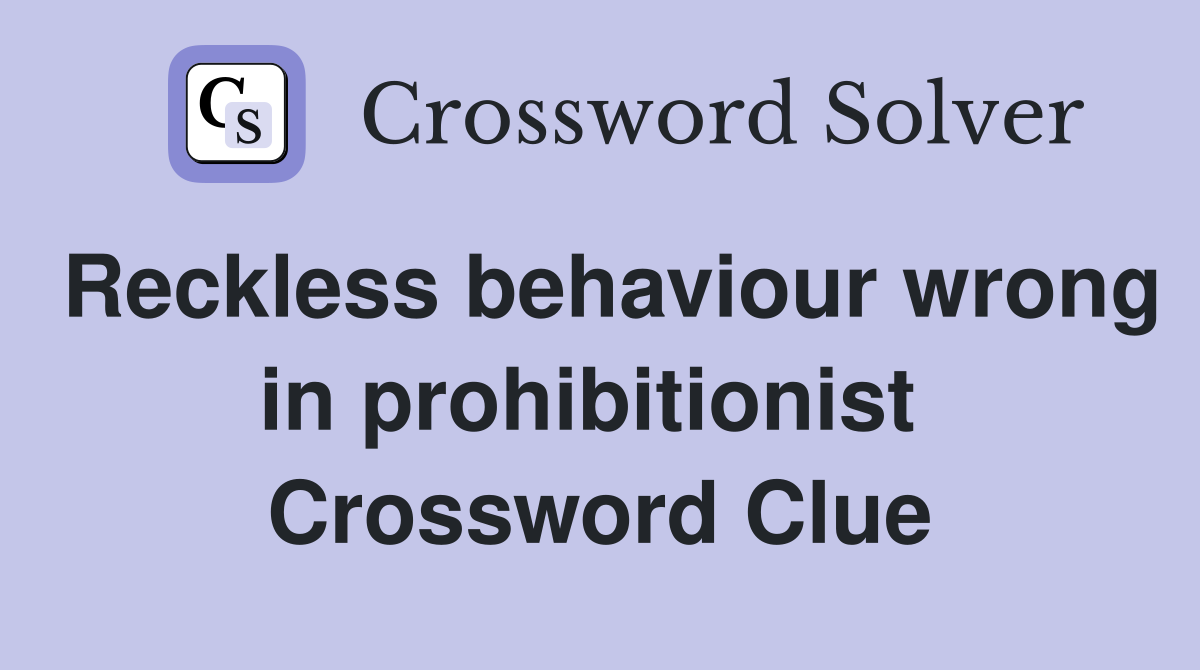 Reckless behaviour wrong in prohibitionist  Crossword Clue