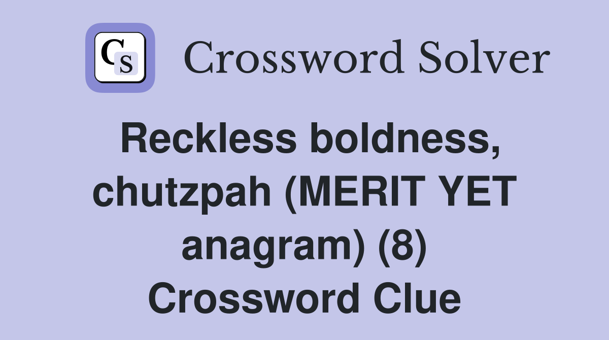 Reckless boldness, chutzpah (MERIT YET anagram) (8) Crossword Clue