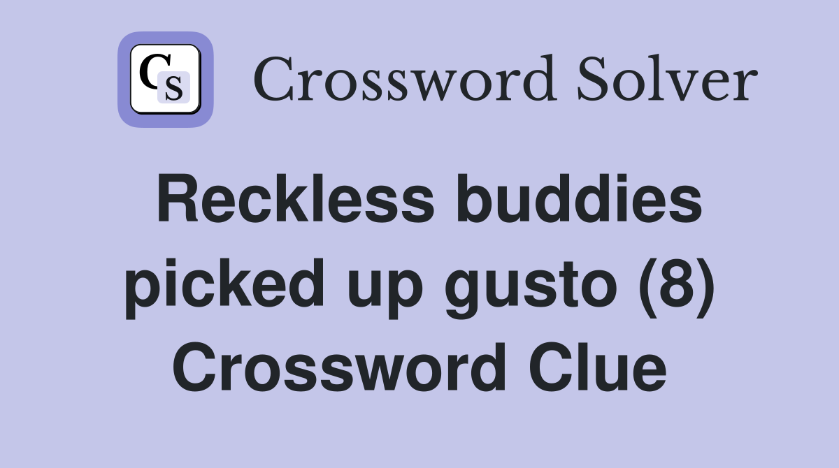 Reckless buddies picked up gusto (8) Crossword Clue