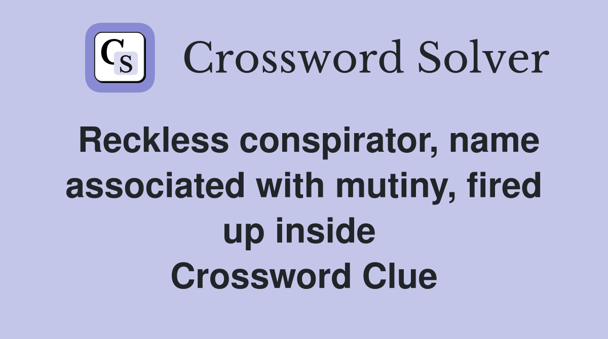 Reckless conspirator, name associated with mutiny, fired up inside  Crossword Clue