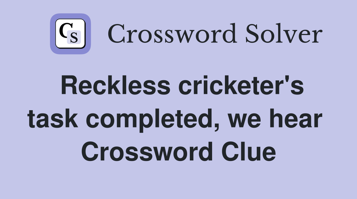 Reckless cricketer's task completed, we hear  Crossword Clue