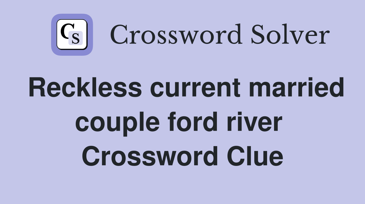 Reckless current married couple ford river  Crossword Clue