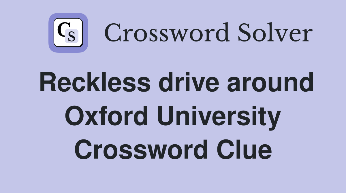 Reckless drive around Oxford University Crossword Clue
