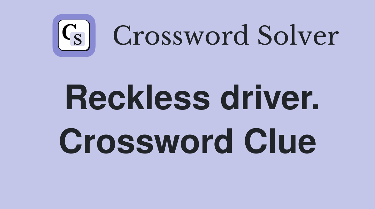 Reckless driver. Crossword Clue