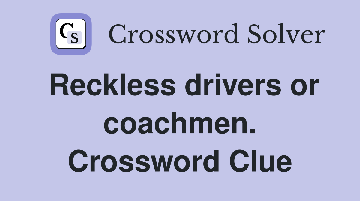 Reckless drivers or coachmen. Crossword Clue