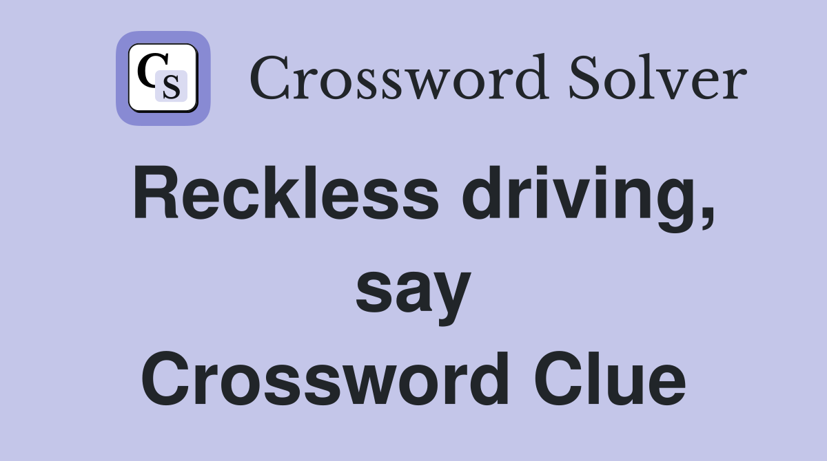Reckless driving, say Crossword Clue