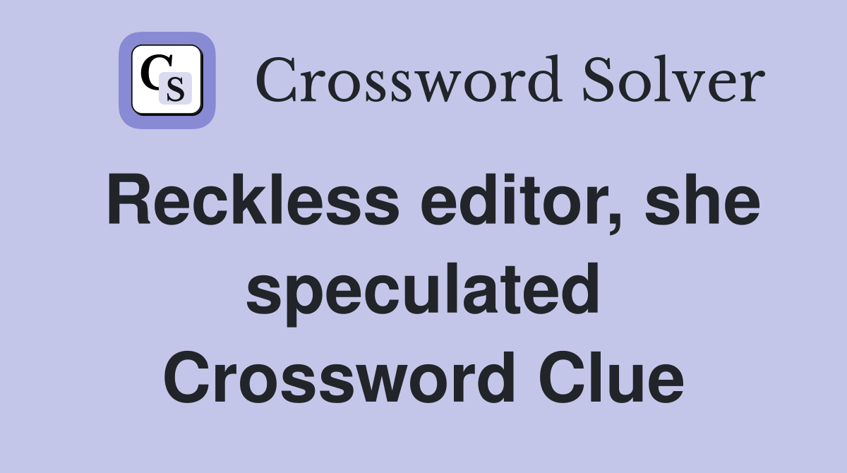 Reckless editor, she speculated Crossword Clue