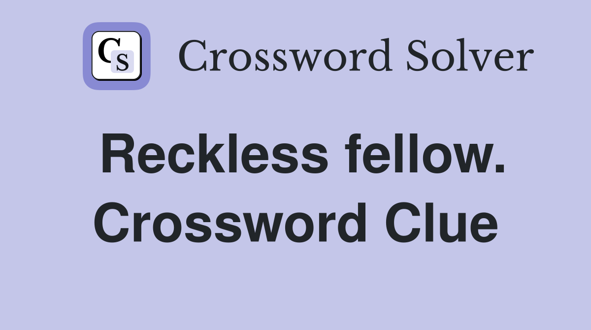 Reckless fellow. Crossword Clue