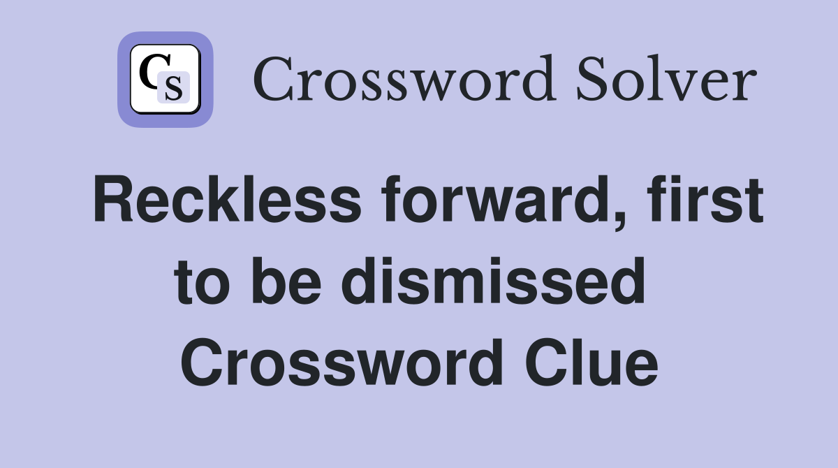 Reckless forward, first to be dismissed  Crossword Clue
