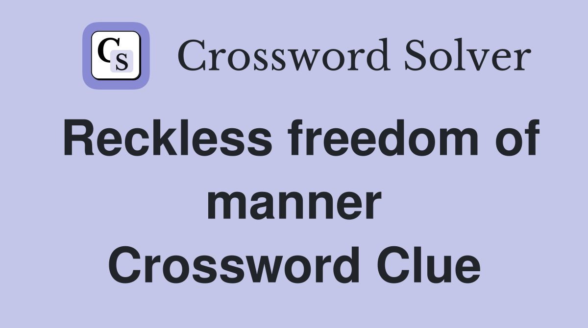 Reckless freedom of manner Crossword Clue