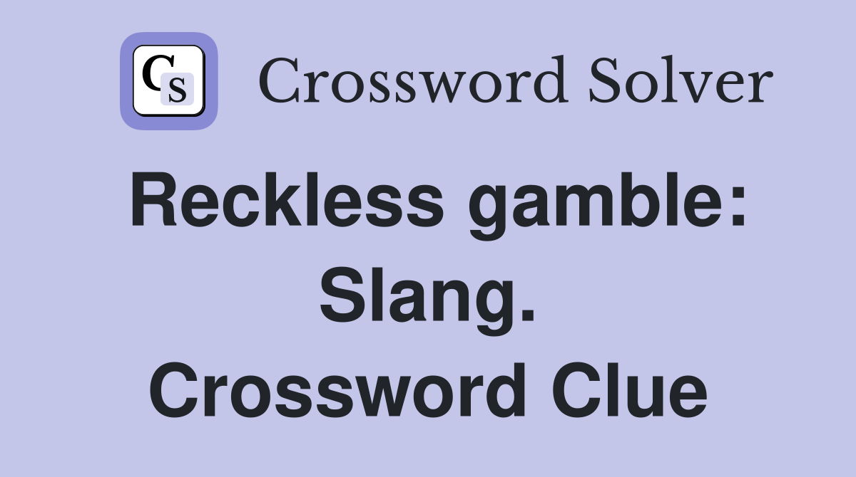 Reckless gamble: Slang. Crossword Clue