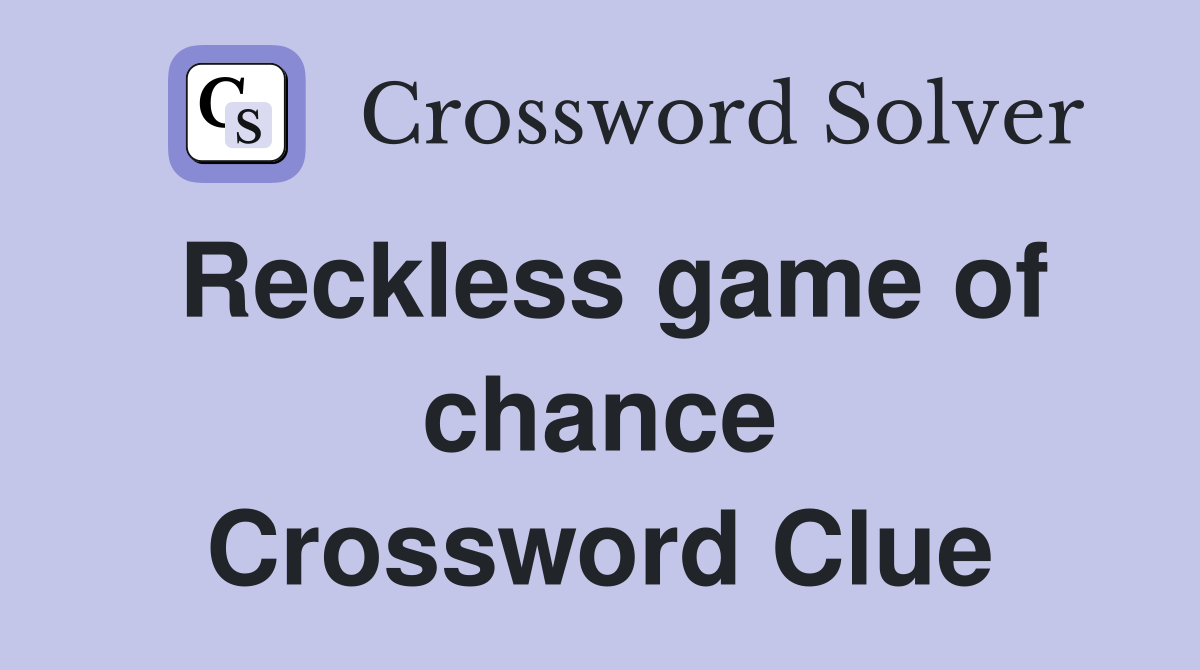 Reckless game of chance Crossword Clue