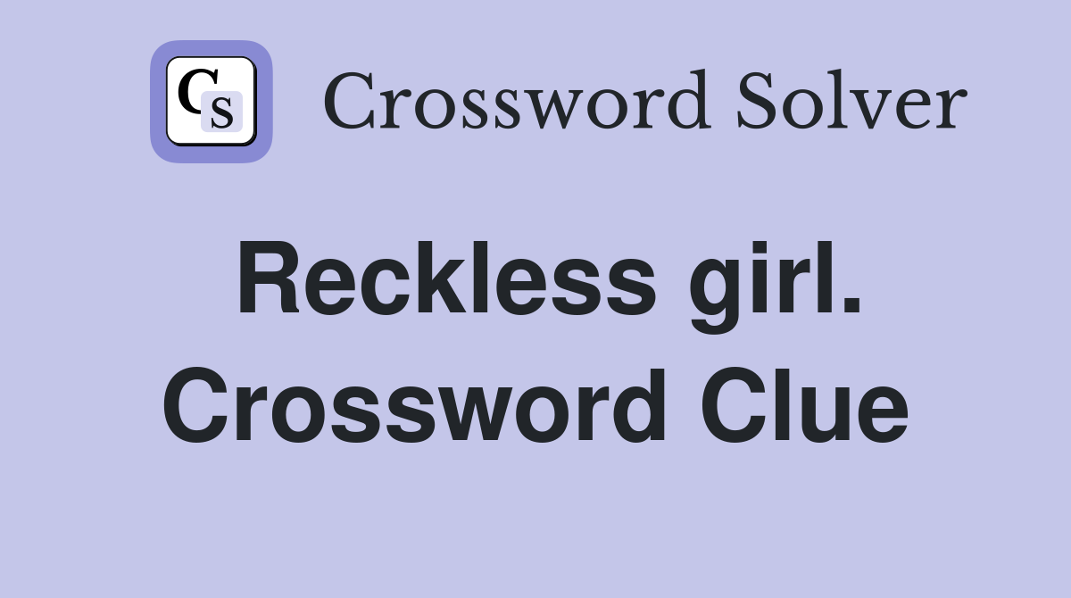Reckless girl. Crossword Clue