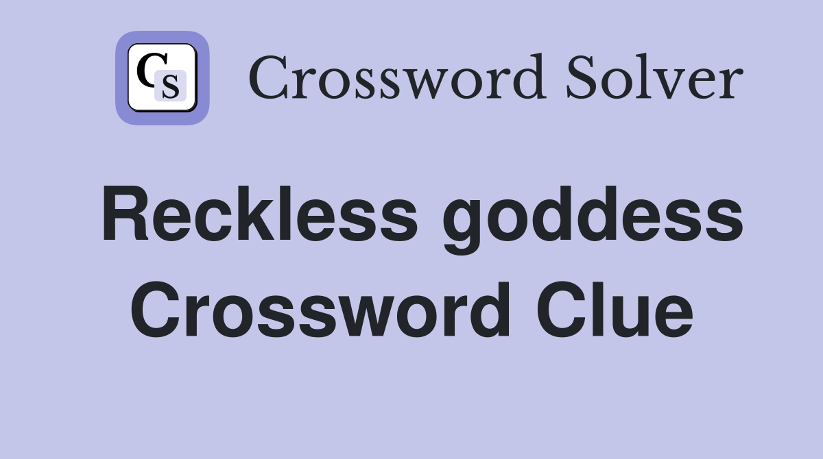 Reckless goddess Crossword Clue