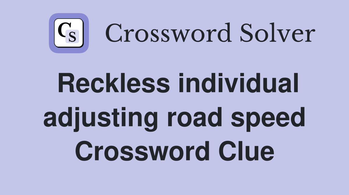 Reckless individual adjusting road speed Crossword Clue
