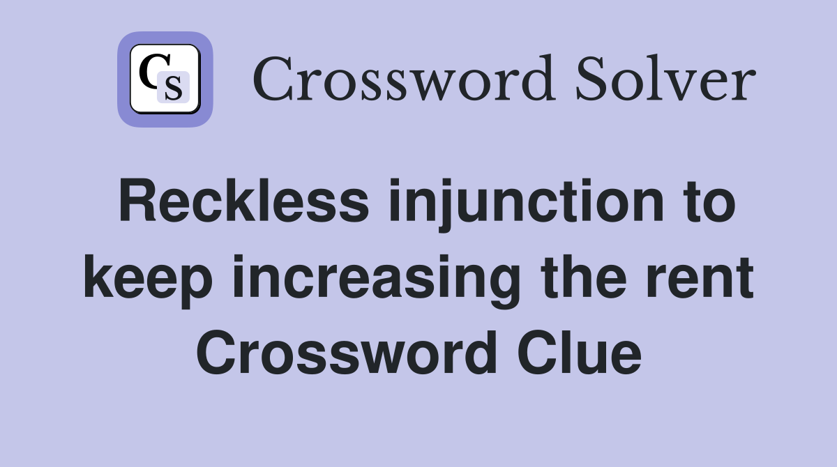 Reckless injunction to keep increasing the rent Crossword Clue