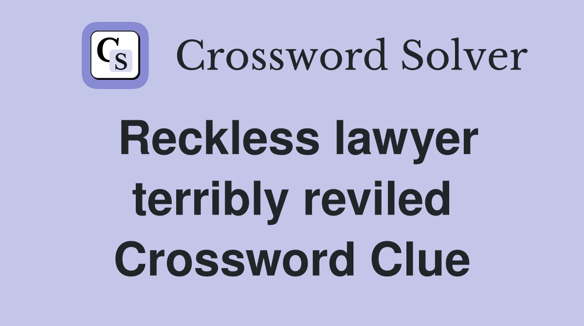 Reckless lawyer terribly reviled Crossword Clue