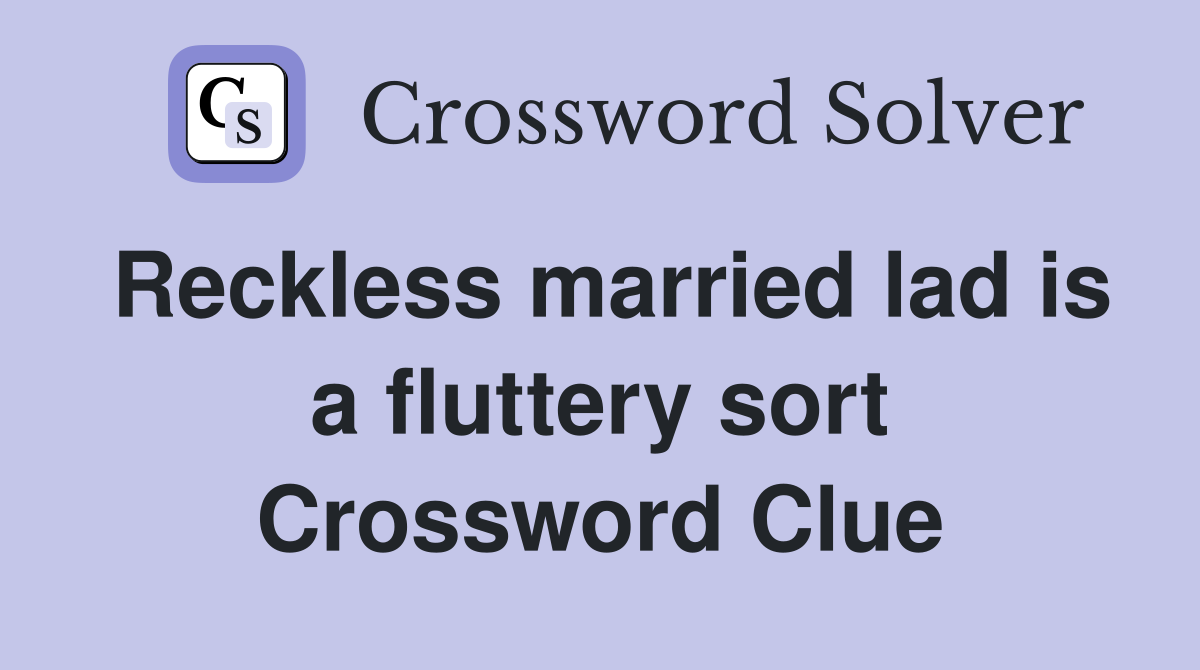 Reckless married lad is a fluttery sort Crossword Clue