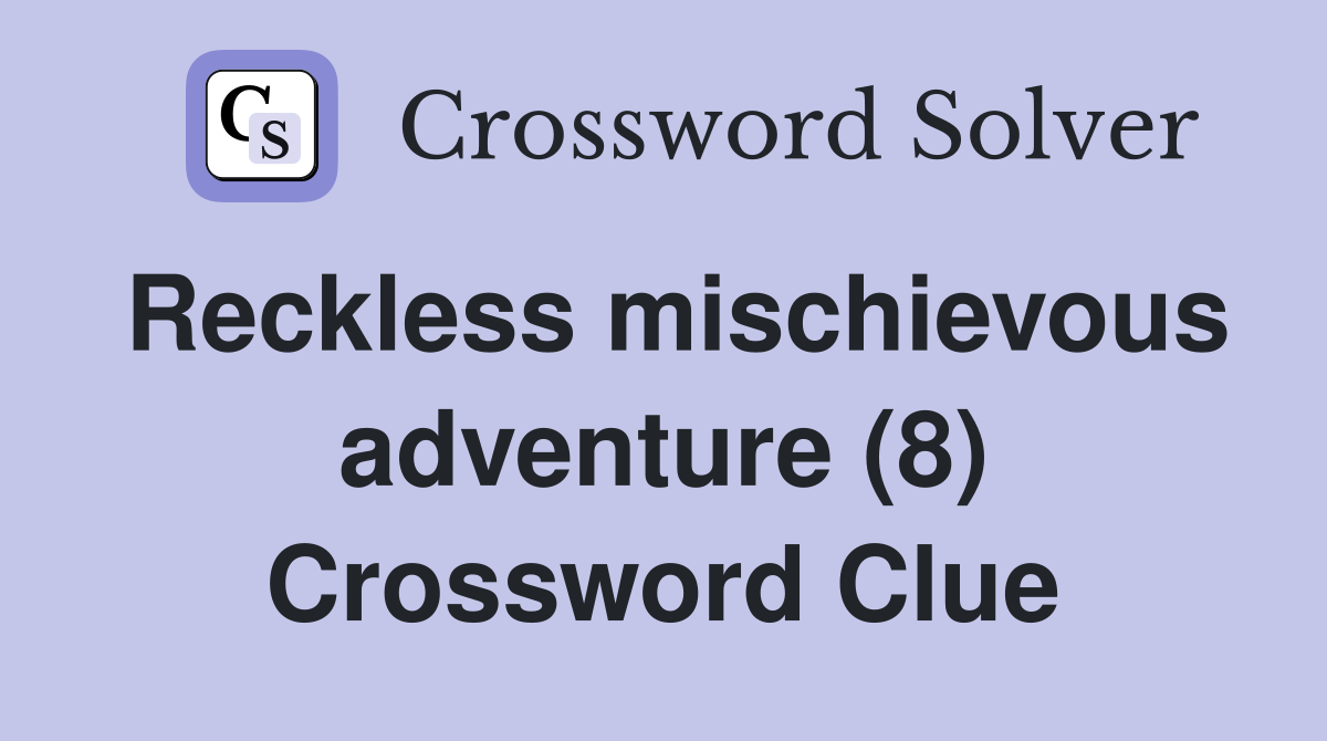 Reckless mischievous adventure (8) Crossword Clue