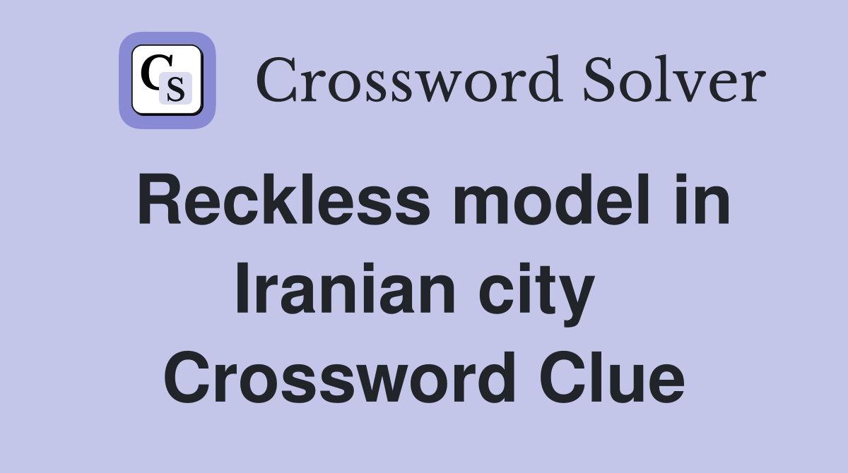 Reckless model in Iranian city  Crossword Clue