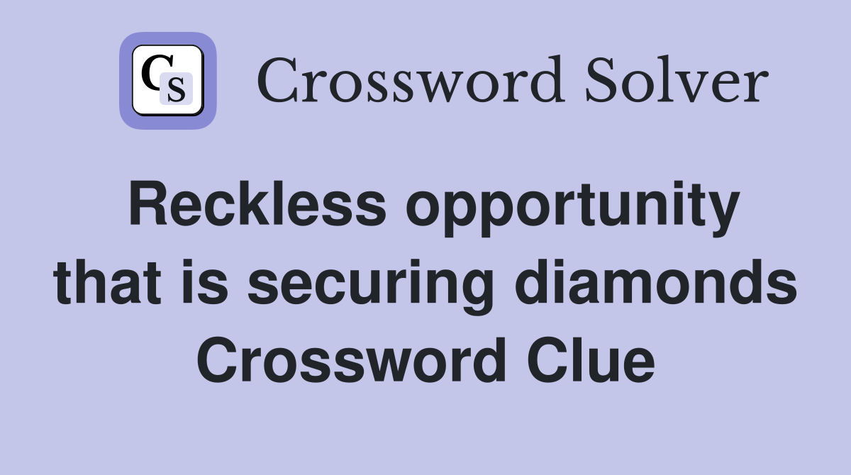Reckless opportunity that is securing diamonds Crossword Clue